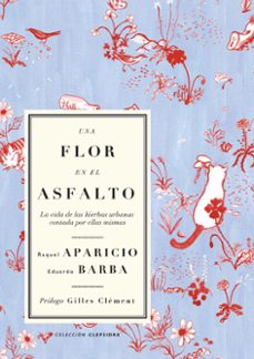 una flor en el asfalto la vida de las hierbas urbanas contada por ellas mismas-eduardo barba-raquel aparicio-9788412291155