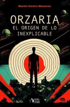 orzaria. el origen de lo inexplicable-martin castro masaveu-9788412618655