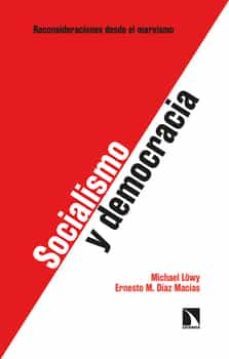 socialismo y democracia: reconsideraciones desde el marxismo-ernesto m. diaz macias-michael lowy-9788413524955