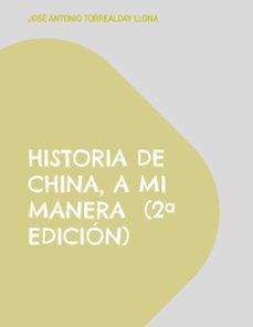 historia de china, a mi manera  (2ª edicion)-jose antonio torrealday llona-9788413739755