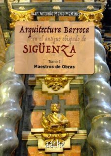 arquitectura barroca en el antiguo obispado de siguenza. tomo i: maestros de obra-juan a. marco martinez-9788415537755