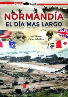 normandia el dia mas largo: un estudio profundo del desembarco mas conocido de la historia-juan vazquez-carlos caballero-9788416200955