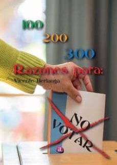 100, 200, 300 razones para no votar-vicente berlanga-9788416332755