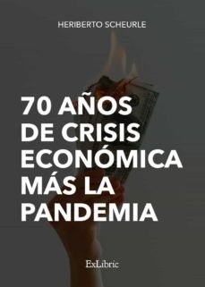 (i.b.d.) 70 años de crisis economica mas la pandemia-heriberto antonio scheurle-9788419092755
