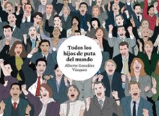 todos los hijos de puta del mundo-alberto gonzalez vazquez-9788419670755