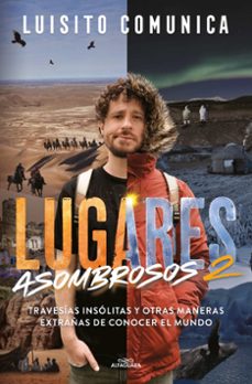 lugares asombrosos: travesias insolitas y otras maneras extrañas de conocer al mundo vol. ii-luisito comunica-9788419688255