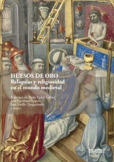 huesos de oro. reliquias y religiosidad en el mundo medieval-francisco de paula cañas galvez-9788419726155