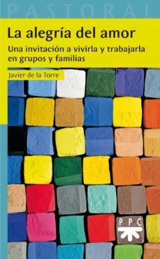 la alegria del amor: una invitacion a vivirla y trabajarla en grupos y familias-javier de la torre-9788428831055
