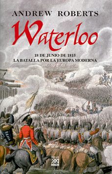 waterloo: 18 de junio de 1815 la batalla por la europa moderna-9788432313455