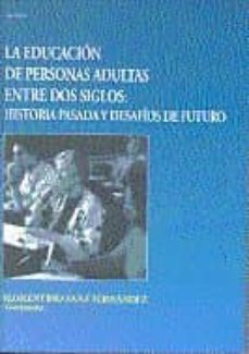 la educacion de personas adultas entre dos siglos: historia pasad a y desafios del futuro-florentino sanz fernandez-9788436245455