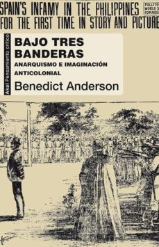bajo tres banderas: anarquismo e imaginacion anticolonial-benedict anderson-9788446039655
