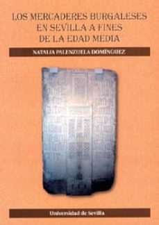 los mercaderes burgaleses en sevilla a fines de la edad media-natalia palenzuela dominguez-9788447207855
