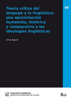 teoria critica del lenguaje y la linguistica: una aproximacion hu manista, historica y comparativa a las ideologias linguisticas-ana maria agud aparicio-9788447226955