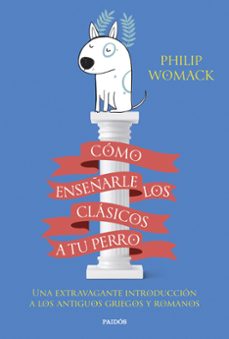 cómo enseñarle los clásicos a tu perro-philip womack-9788449340055