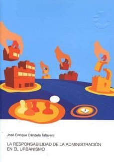la responsabilidad de la administracion en el urbanismo-jose enrique candela talavero-9788460883555