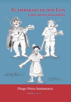 el embarazo de don luis y mas cuentos para adultos-diego perez santamaria-9788461234455