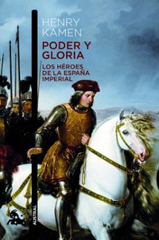 poder y gloria: los heroes de la españa imperial-henry kamen-9788467008555