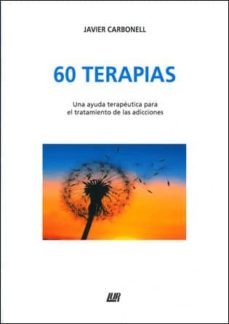 60 terapias: una ayuda terapeutica para el tratamiento de las adi cciones-javier carbonell-9788470994555