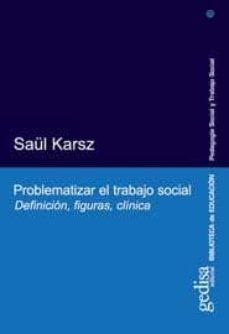 problematizar el trabajo social: definicion, figuras, clinica-saul karsz-9788474327755