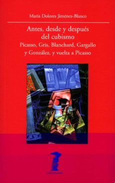 antes, desde y despues del cubismo: picasso, gris, blanchard, gargallo y gonzalez y vuelta a picasso-9788477743255