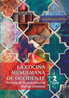 la cocina musulmana de occidente. historia de la gastronomia arab igoandaluza-juan antonio molina-9788478988655