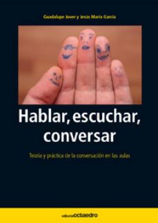 hablar, escuchar, conversar: teoria y practica de la conversacion en las aulas-9788480630955
