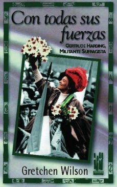 con todas sus fuerzas. gertrude harding, militante sufragista-gretchen wilson-9788481361155