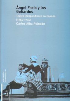 angel facio y los goliardos: teatro independiente en españa (1964 -1974)-carlos alba peinado-9788481386455