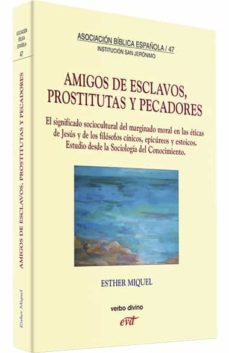 amigos de esclavos, prostitutas y pecadores : el significado sociocultural del marginado moral en las ticas de jess y de los filsofos cnicos-esther miquel peric�s-9788481697155