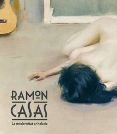 ramon casas: la modernitat anhelada-ignasi domenech i vives-9788483309155