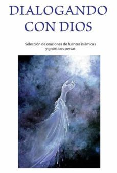 dialogando con dios. seleccion de oraciones de fuentes islamicas y gnosticos persas-9788483525555