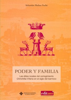 poder y familia: las elites locales del corregimiento chinchilla- villena en el siglo del barroco-sebastian molina puche-9788483716755