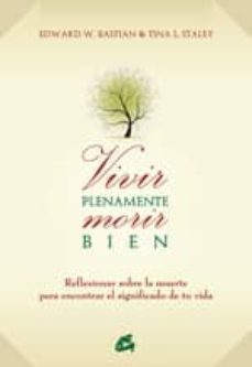 vivir plenamente morir bien: reflexionar sobre la muerte para enc ontrar el significado de tu vida-edward w. bastian-tina l. staley-9788484453055