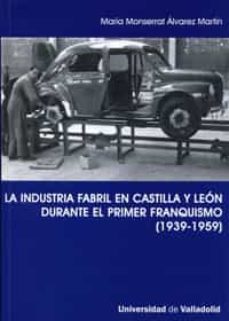 la industria fabril en castilla y leon durante el primer franquismo  (1939-1959)-maria montserrat alvarez-9788484484455