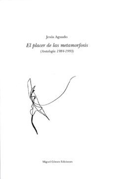 el placer de las metamorfosis (antologia 1984-1993)-jesus aguado fernandez-9788488326355