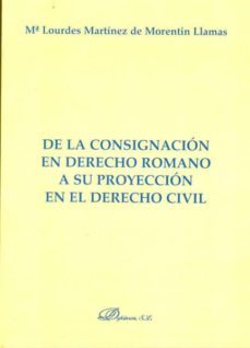 de la consignacion en derecho romano a su proyeccion en el derech o civil-maria martinez de morentin llamas-9788490314555