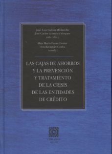 las cajas de ahorros y la prevencion y tratamiento de la crisis de las entidades de credito-9788490452455