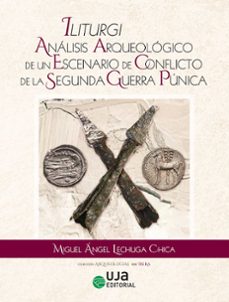 iliturgi: analisis arqueologico de un escenario de conflicto de l a segunda guerra punica.-miguel angel lechuga chica-9788491597155