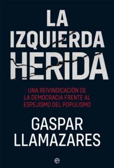 la izquierda herida. una reinvindicacion de la democracia frente al espejismo del populismo-9788491647355