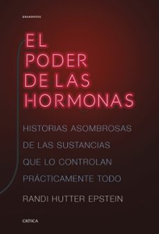 el poder de las hormonas: historias asombrosas de las sustancias que lo controlan practicamente todo-9788491993155