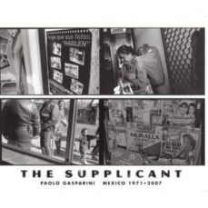 the supplicant: mexico 1971-2007-paolo gasparini-9788492480555
