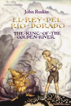 el rey del rio dorado / the king of the golden river (ed. bilingue español-ingles)-9788494481055