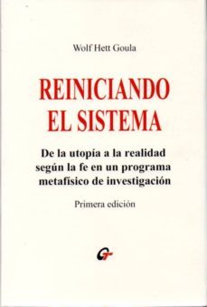 reiniciando el sistema: de la utopia a la realidad segun la fe en un programa metafisico de investigacion-wolf hett goula-9788494493355