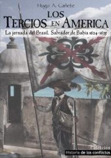los tercios en america: la jornada del brasil. salvador de bahia 1624-1625-hugo a. cañete-9788494497155