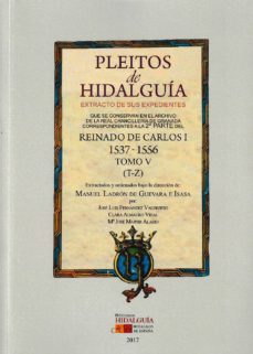 pleitos de hidalguia extracto de sus expedientes que se conservan en el archivo de la real chancilleria de granada: reinado de    carlos i (2ª. parte) (1537o1556). tomo v (t - z)-manuel ladron de guevara e isasa-9788494784255