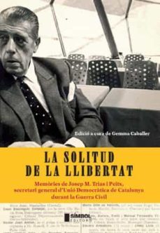 la solitud de la llibertat: memories de josep m. trias i peitx-gemma caballer-9788495987655