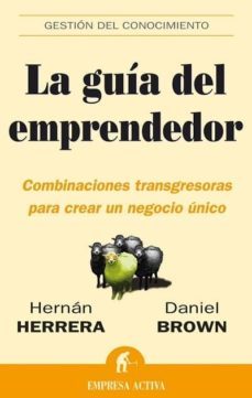la guia del emprendedor: combinaciones transgresoras para crear u n negocio unico-daniel brown-hernan herrera-9788496627055