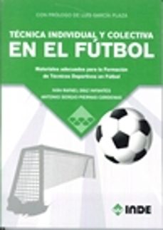 tecnica individual y colectiva en el futbol: materiales adecuados para la formacion de tecnicos deportivos en el futbol-ivan rafael diaz infantes-antonio s. piernas cardenas-9788497293655