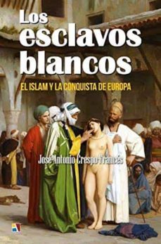 los esclavos blancos. el islam y la conquista de europa-9788497391955