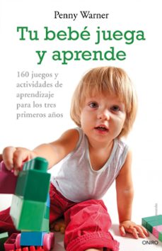 tu bebe juega y aprende: 160 juegos y actividades de aprendizaje para los tres primeros años-9788497544955